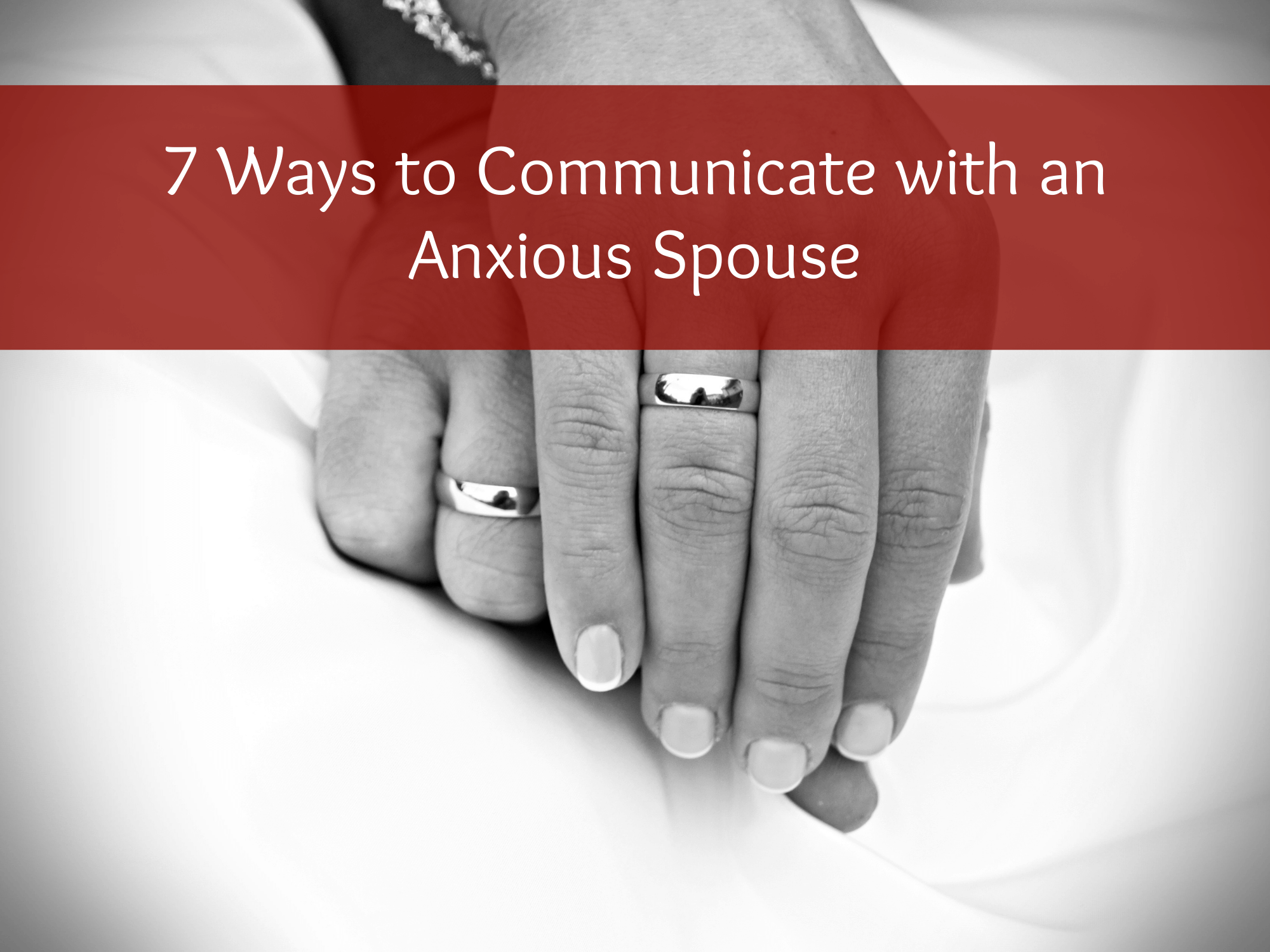 7 Ways to Communicate with an Anxious Spouse