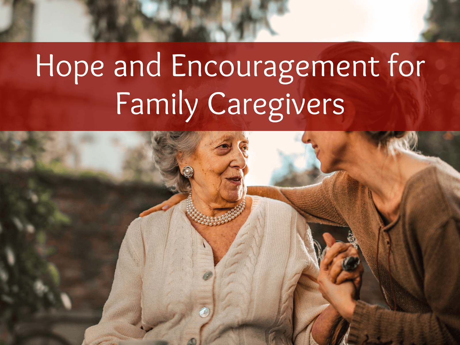 Hope and Encouragement for Family Caregivers
