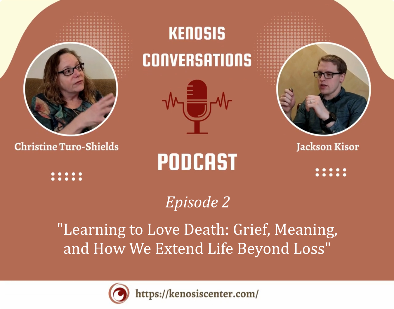 Kenosis Conversations Episode 2: Learning to Love Death: Grief, Meaning, and How We Extend Life Beyond Loss