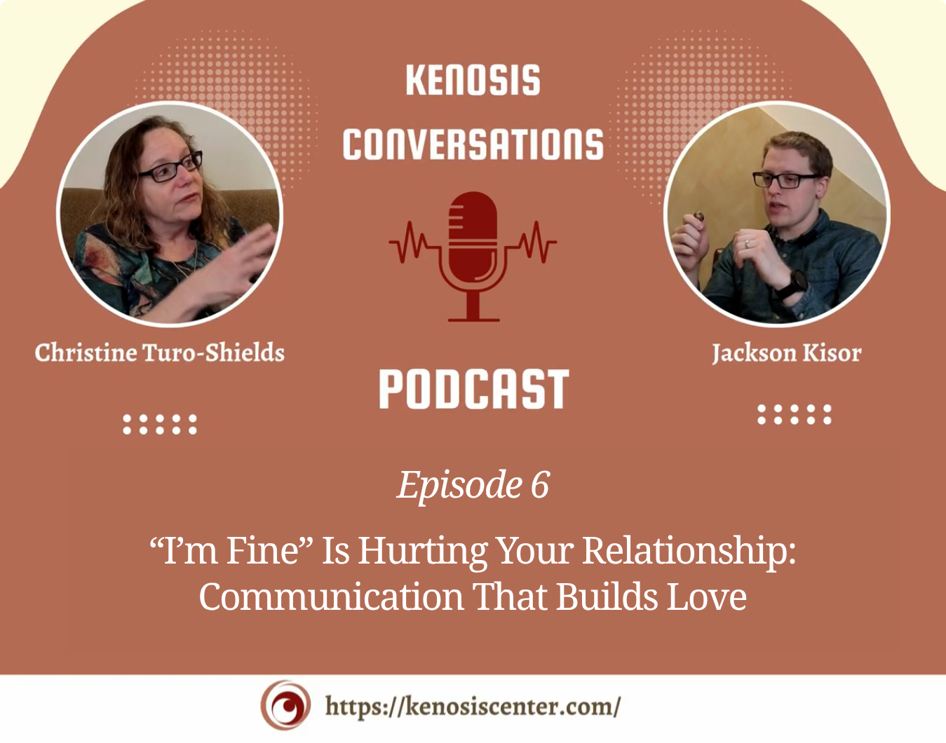 Kenosis Conversations Episode 6 | "I'm Fine" Is Hurting Your Relationship: Communication That Builds Love