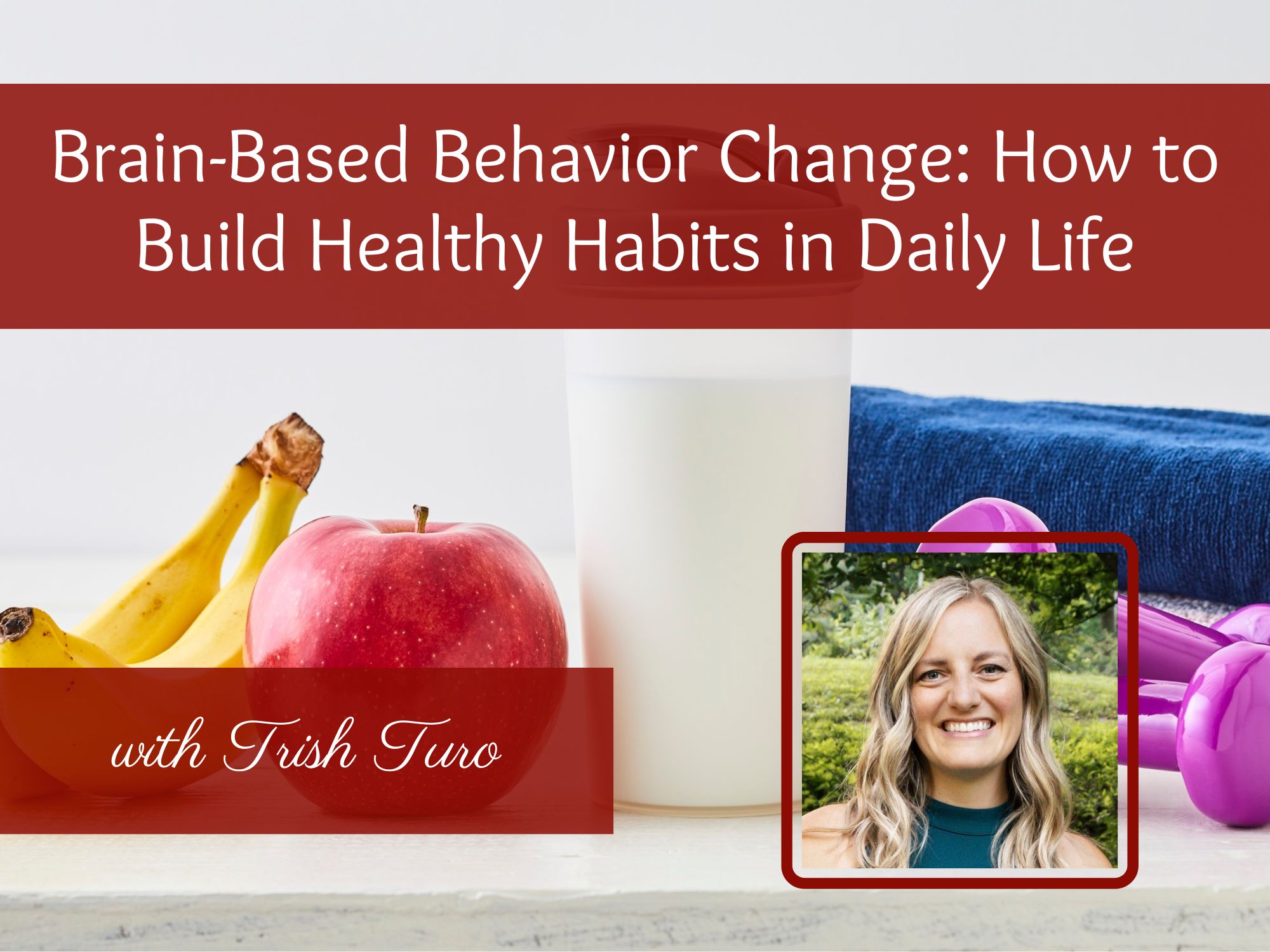 Brain-Based Behavior Change: How to Build Healthy Habits in Daily Life with Trish Turo